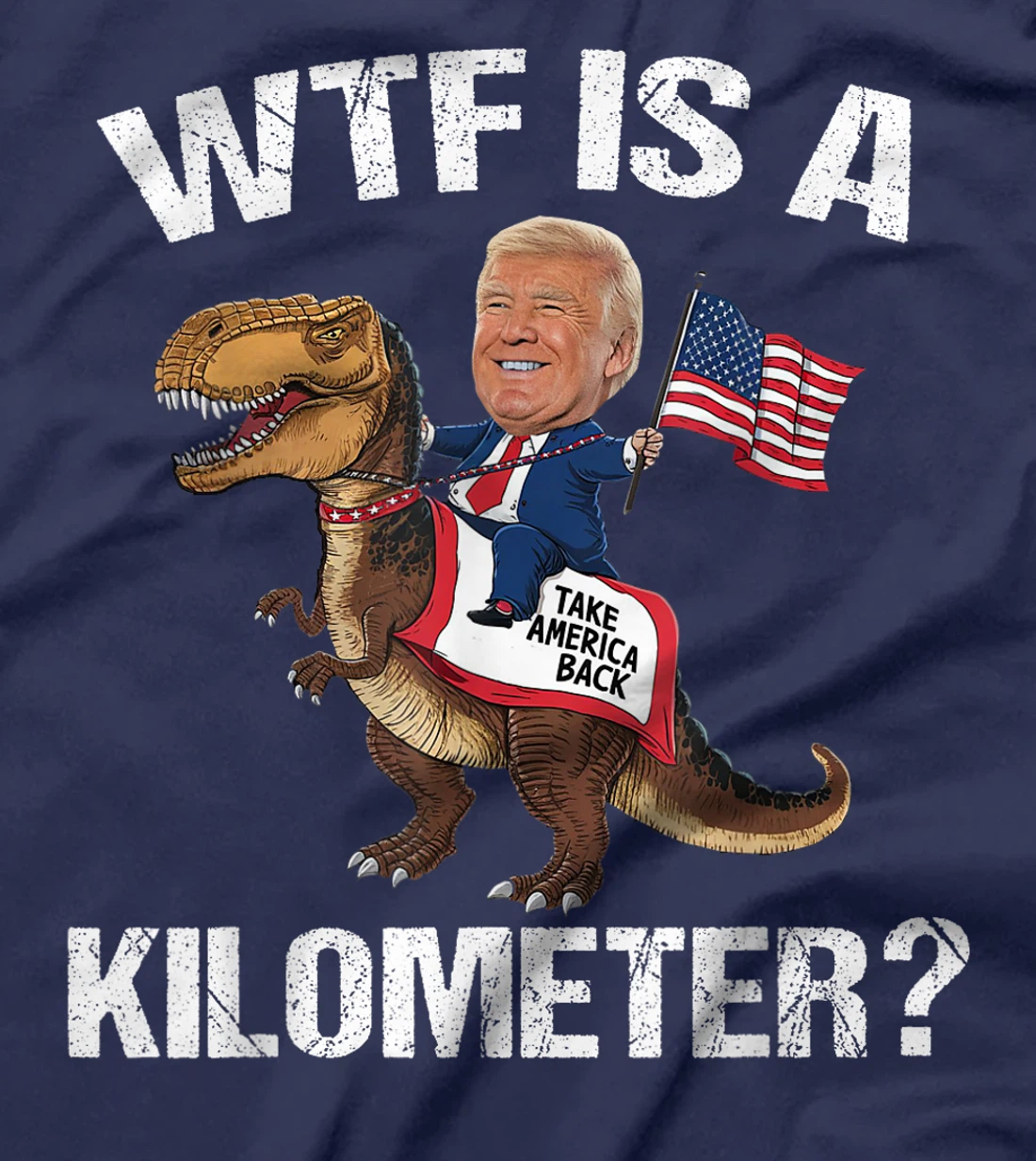 WTF is a Kilometer? 4th of July Patriotic Trump Dinosaur USA T-Shirt