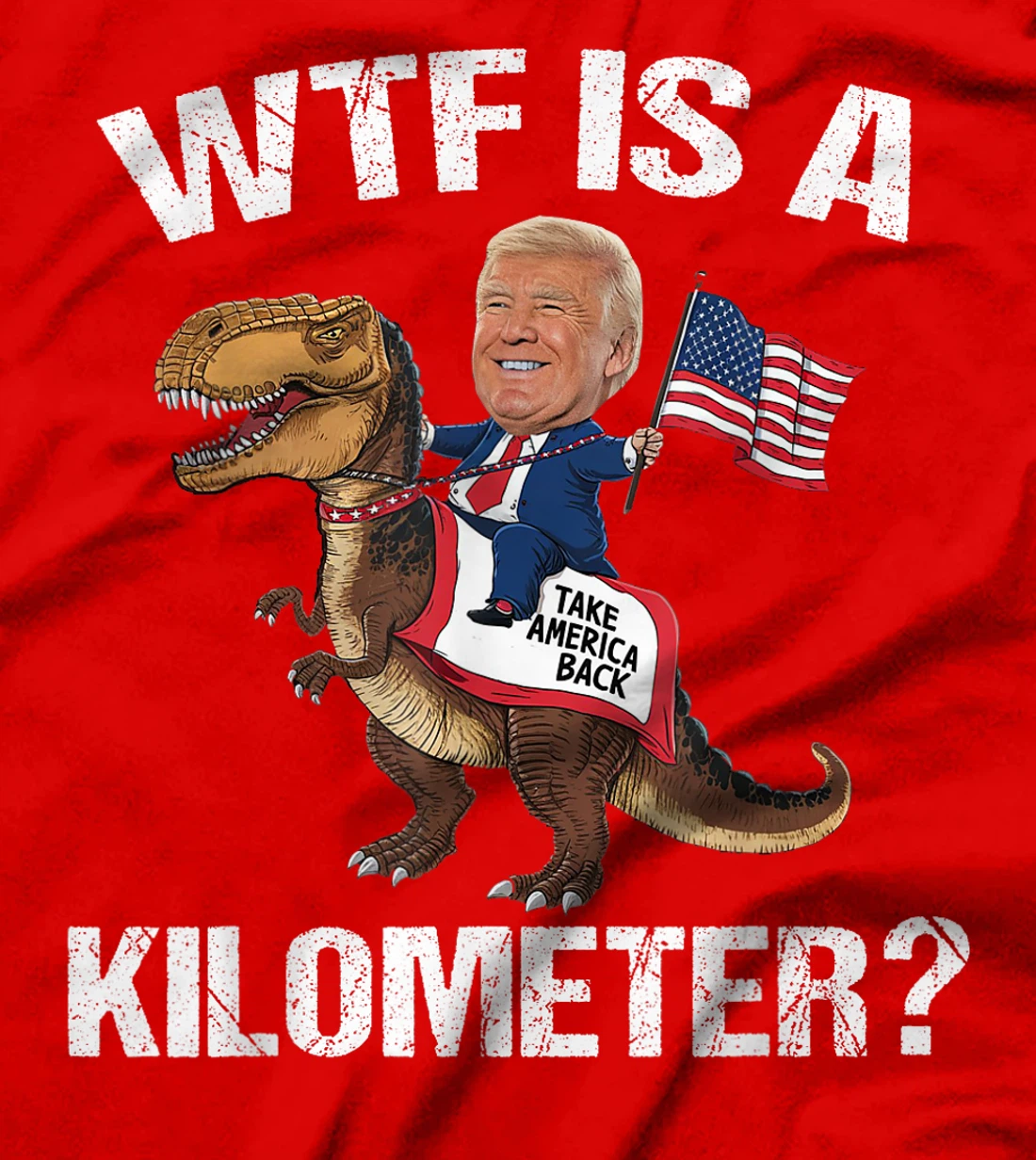 WTF is a Kilometer? 4th of July Patriotic Trump Dinosaur USA T-Shirt