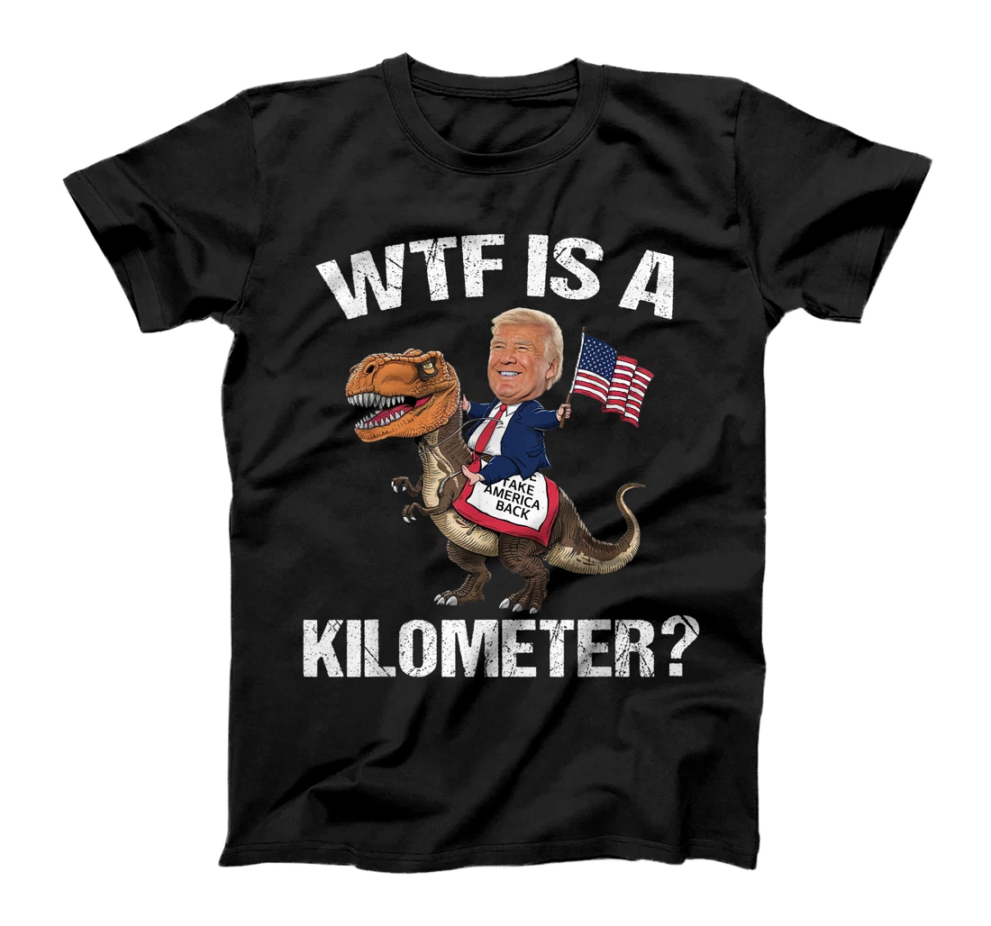 WTF is a Kilometer? 4th of July Patriotic Trump Dinosaur USA T-Shirt