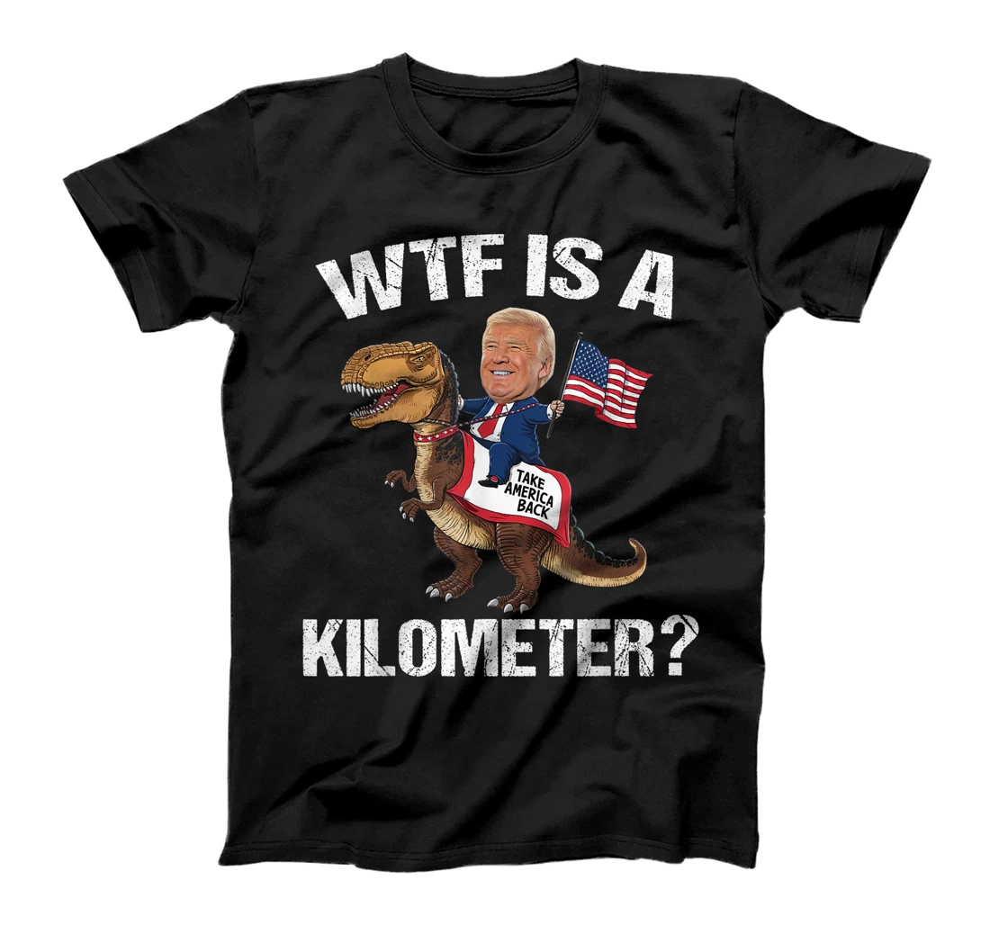 WTF is a Kilometer? 4th of July Patriotic Trump Dinosaur USA T-Shirt