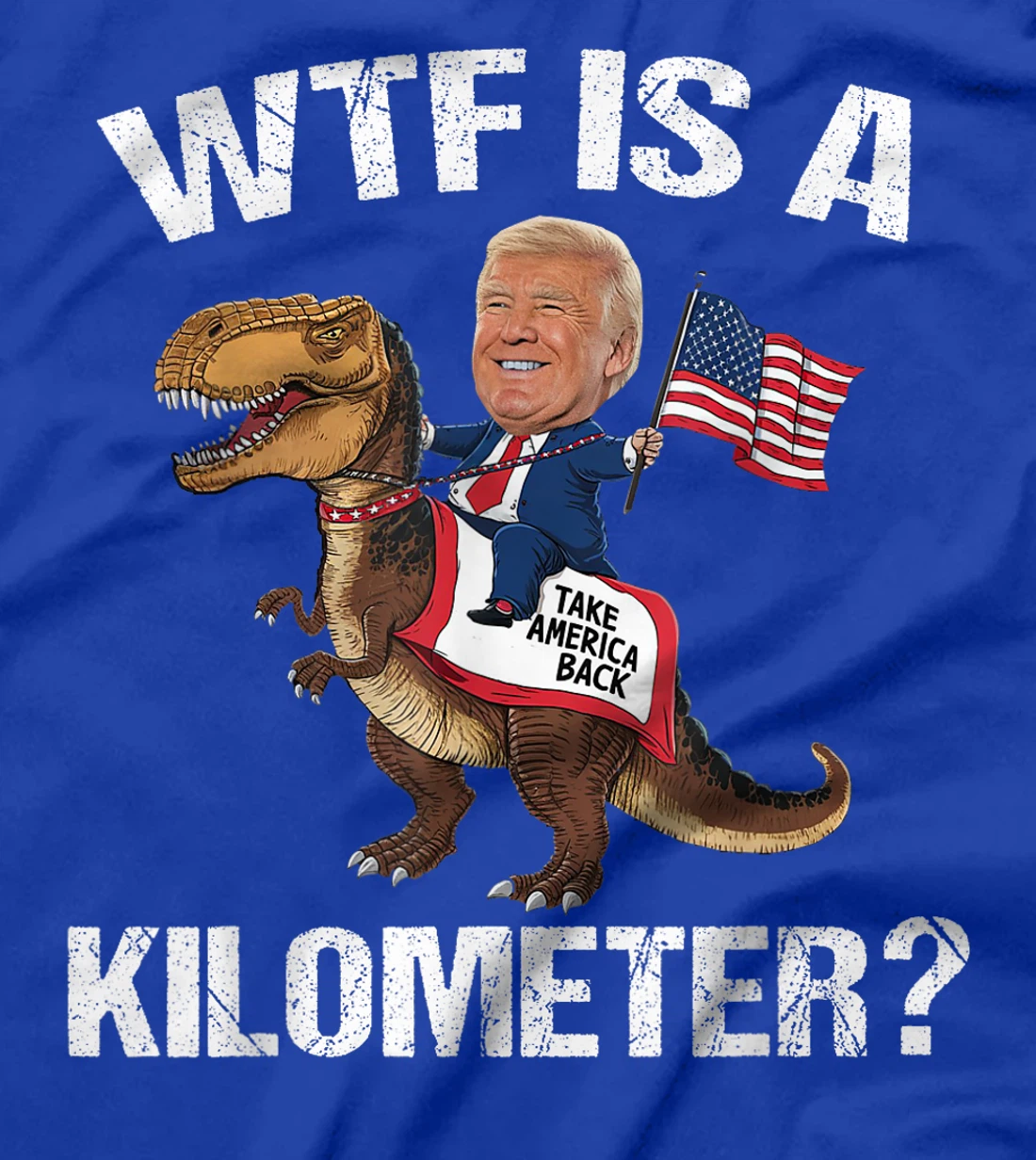 WTF is a Kilometer? 4th of July Patriotic Trump Dinosaur USA T-Shirt
