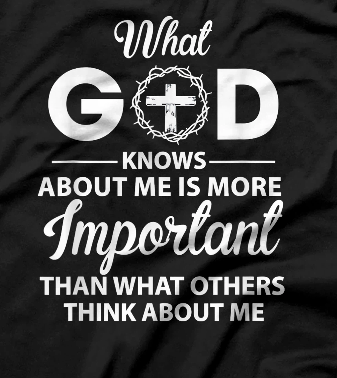 What God knows about me is more important than others think T-Shirt
