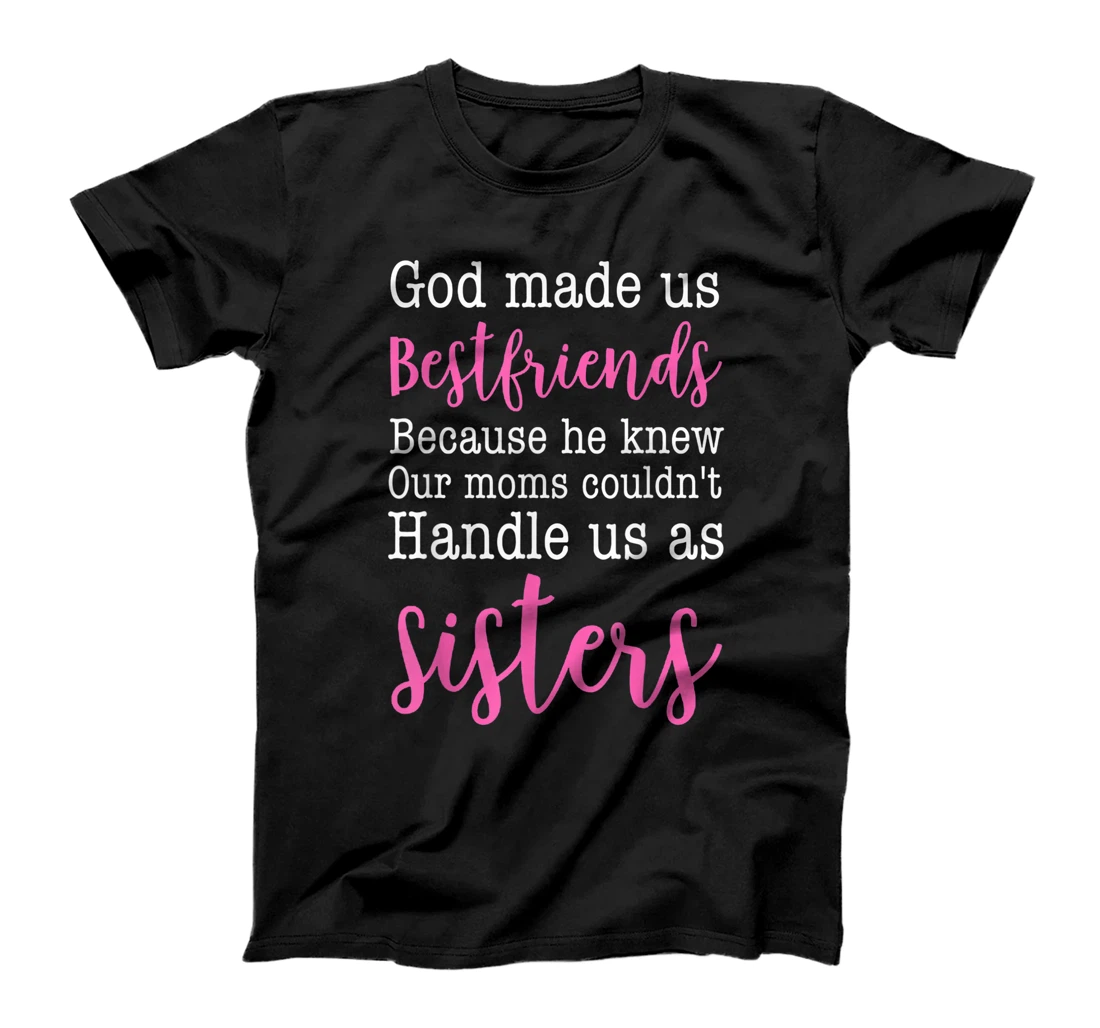 God Made us Best Friend Because He Knew our Mom T-Shirt