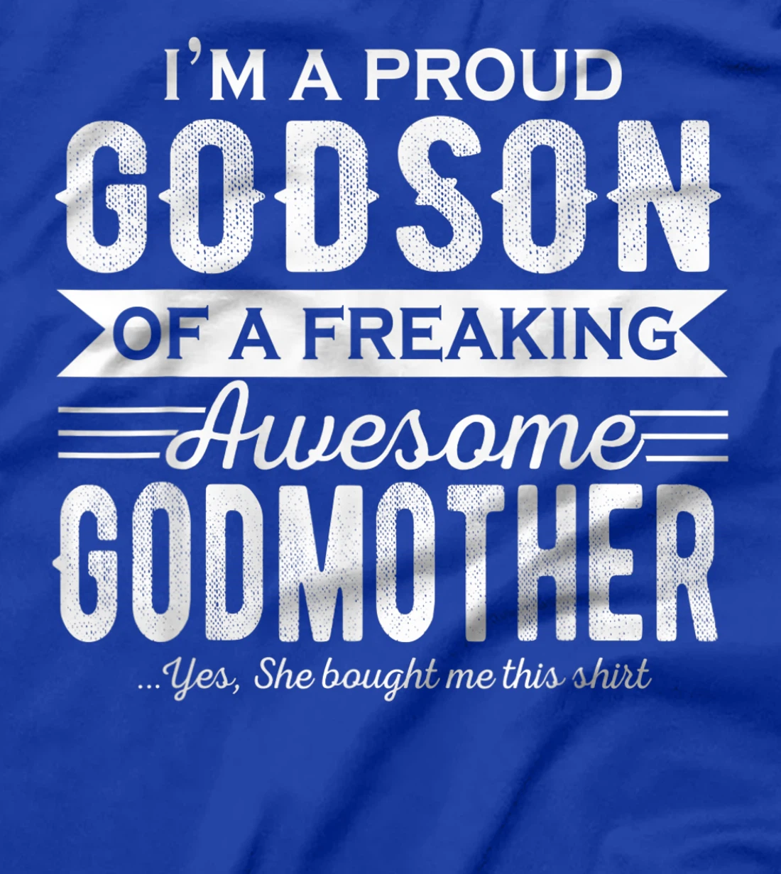 I'm a Proud Godson of a freaking awesome Godmother T-Shirt