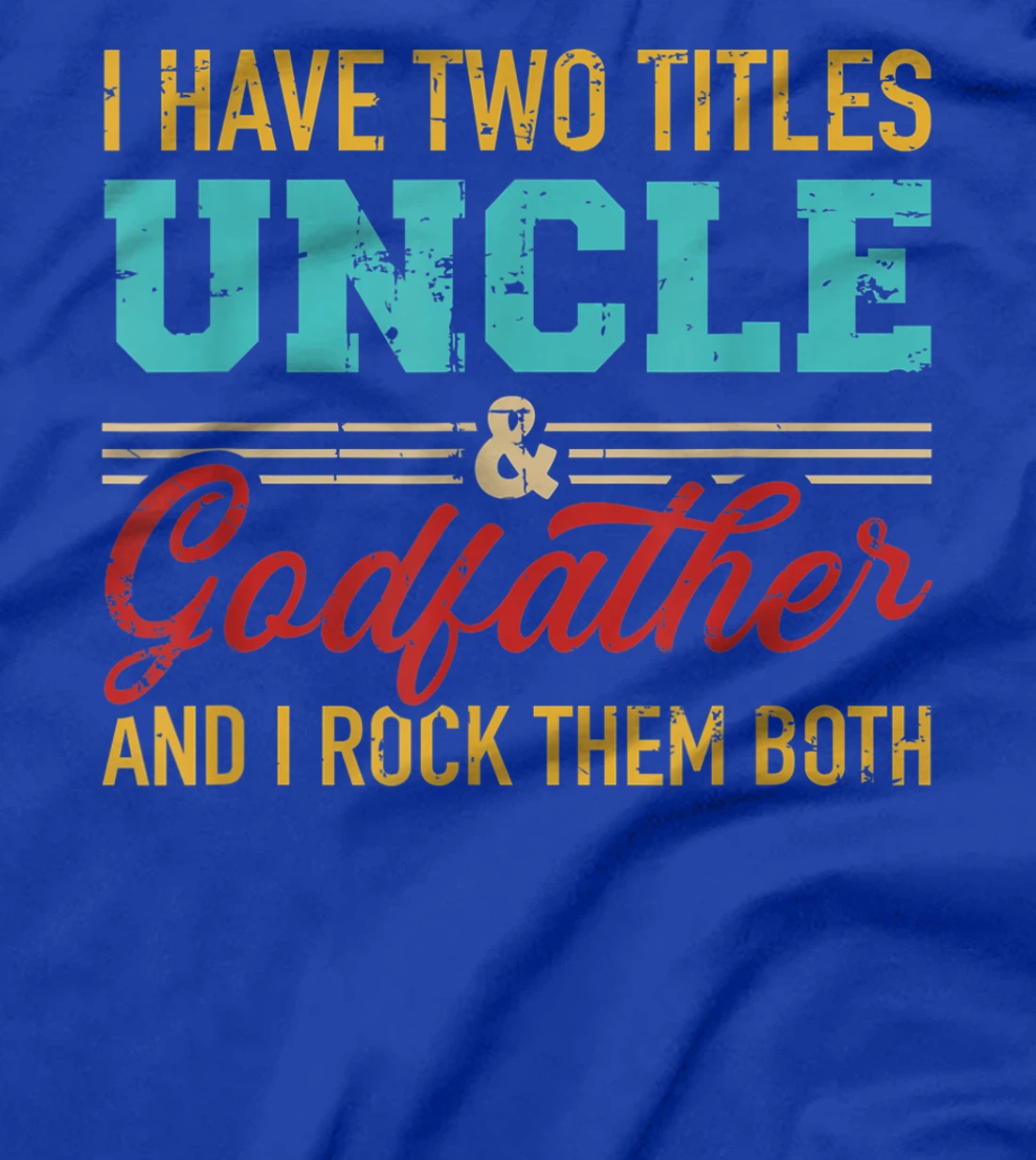 I have two titles uncle and godfather and I rock them both T-Shirt