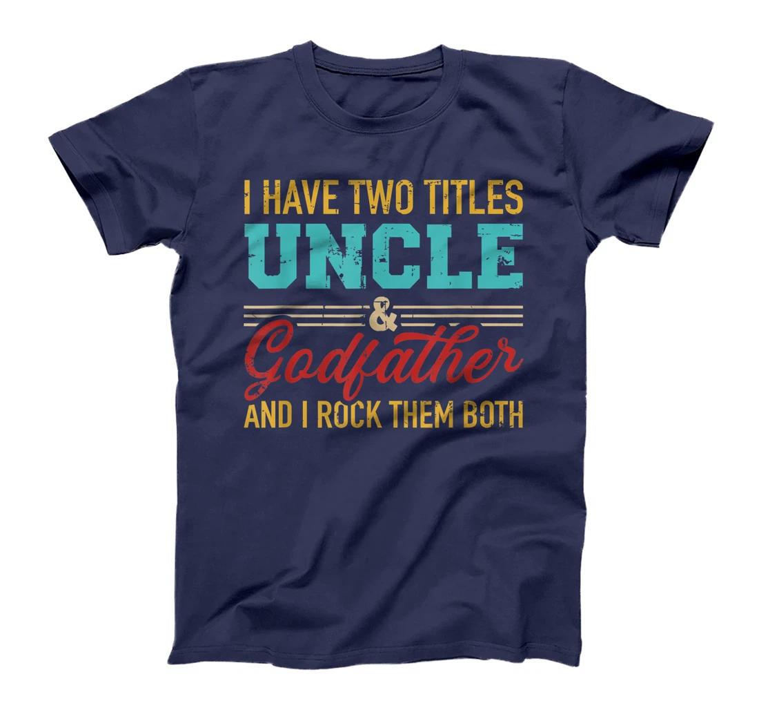 I have two titles uncle and godfather and I rock them both T-Shirt