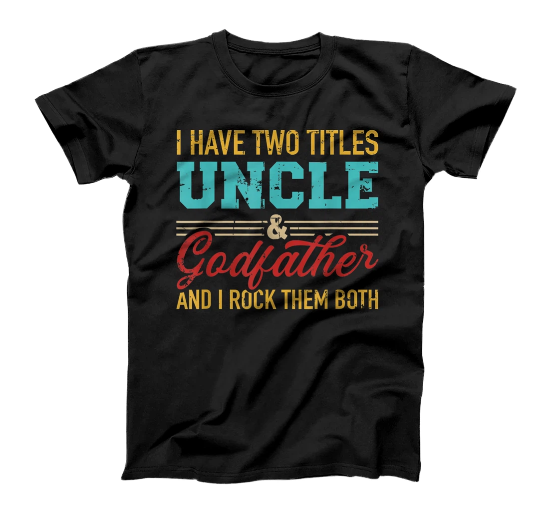 I have two titles uncle and godfather and I rock them both T-Shirt