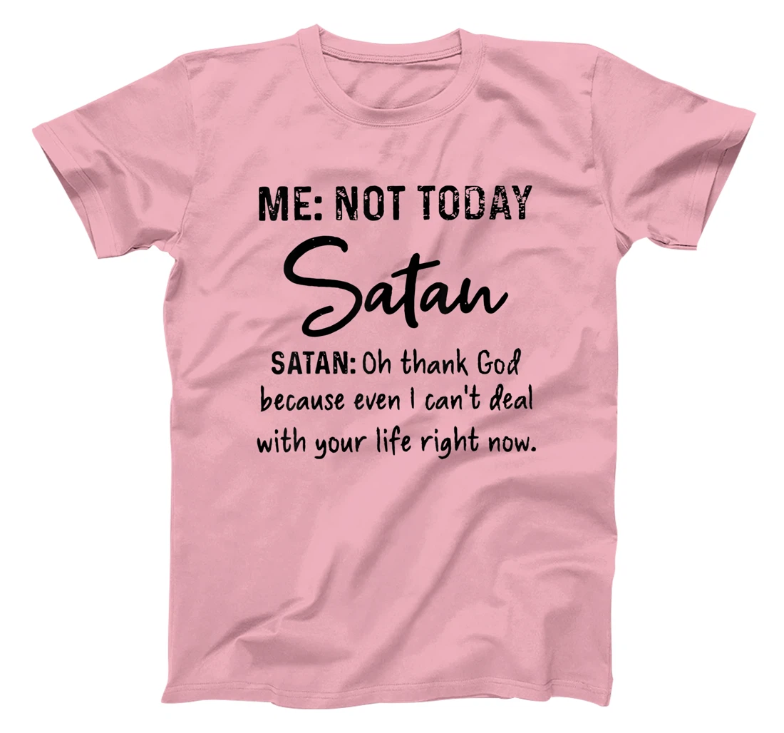 Me Not-Today Satan Oh Thank God Funny Gift T-Shirt