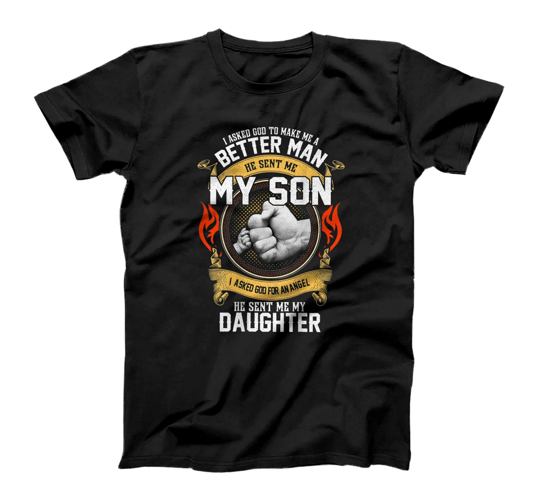 I Asked God To Make Me A Better Man He Sent Me My Son T-Shirt
