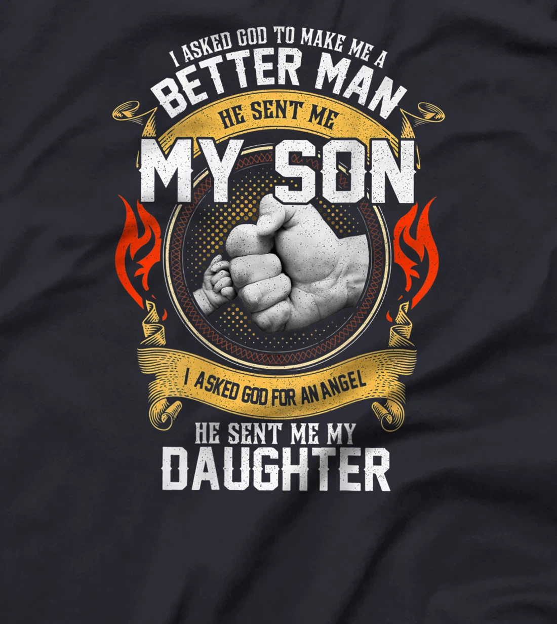 I Asked God To Make Me A Better Man He Sent Me My Son T-Shirt