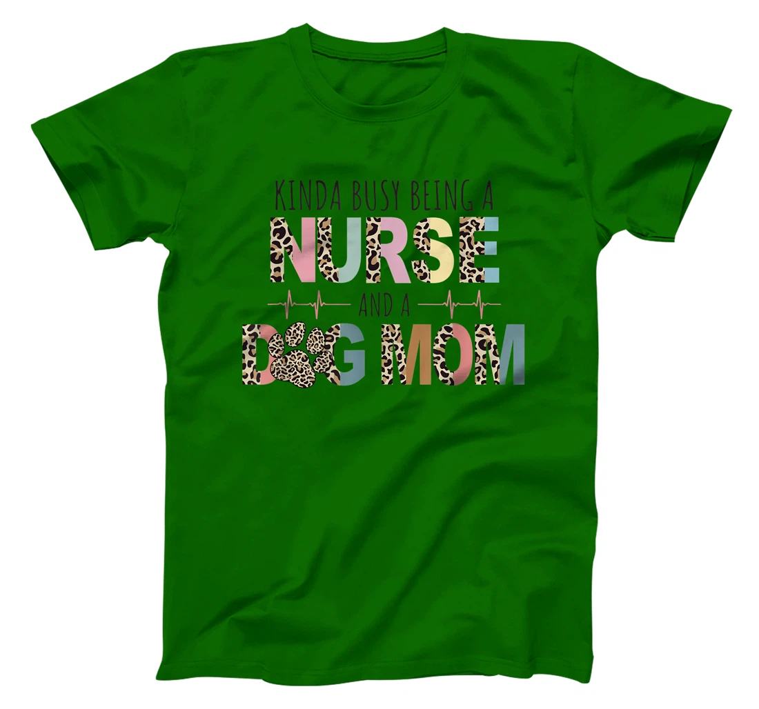 Womens Kinda Busy Being a Nurse and a Dog Mom Funny Nurse T-Shirt, Women T-Shirt