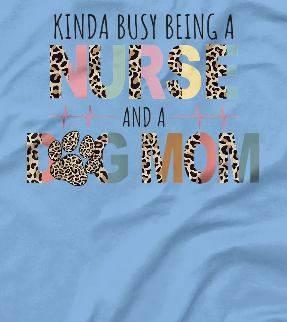 Womens Kinda Busy Being a Nurse and a Dog Mom Funny Nurse T-Shirt, Women T-Shirt