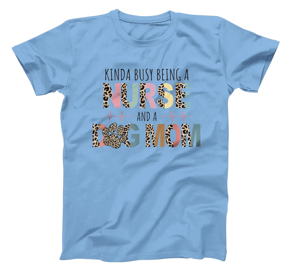 Womens Kinda Busy Being a Nurse and a Dog Mom Funny Nurse T-Shirt, Women T-Shirt