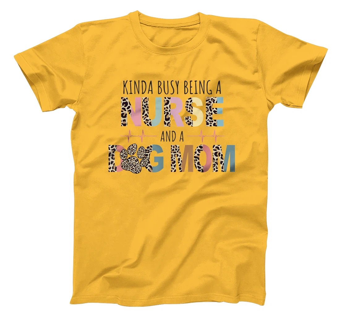 Womens Kinda Busy Being a Nurse and a Dog Mom Funny Nurse T-Shirt, Women T-Shirt