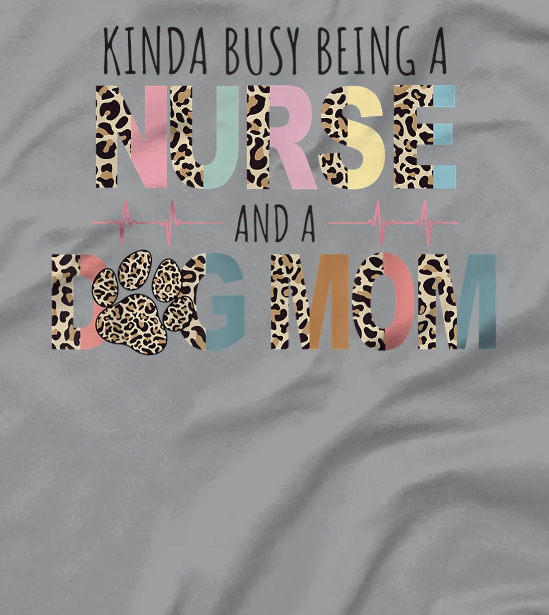 Womens Kinda Busy Being a Nurse and a Dog Mom Funny Nurse T-Shirt, Women T-Shirt