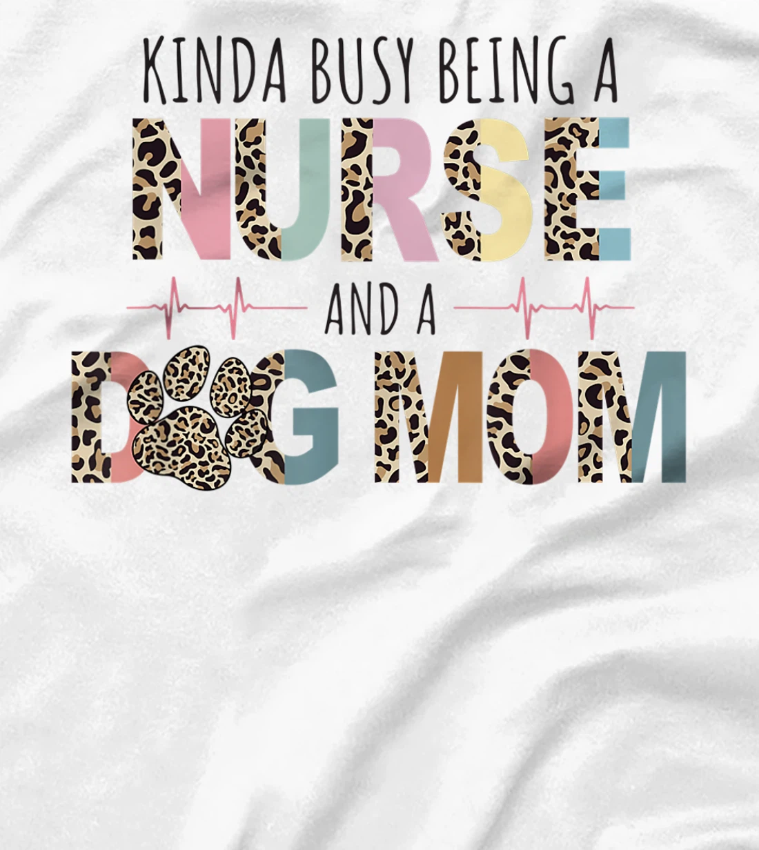 Womens Kinda Busy Being a Nurse and a Dog Mom Funny Nurse T-Shirt, Women T-Shirt