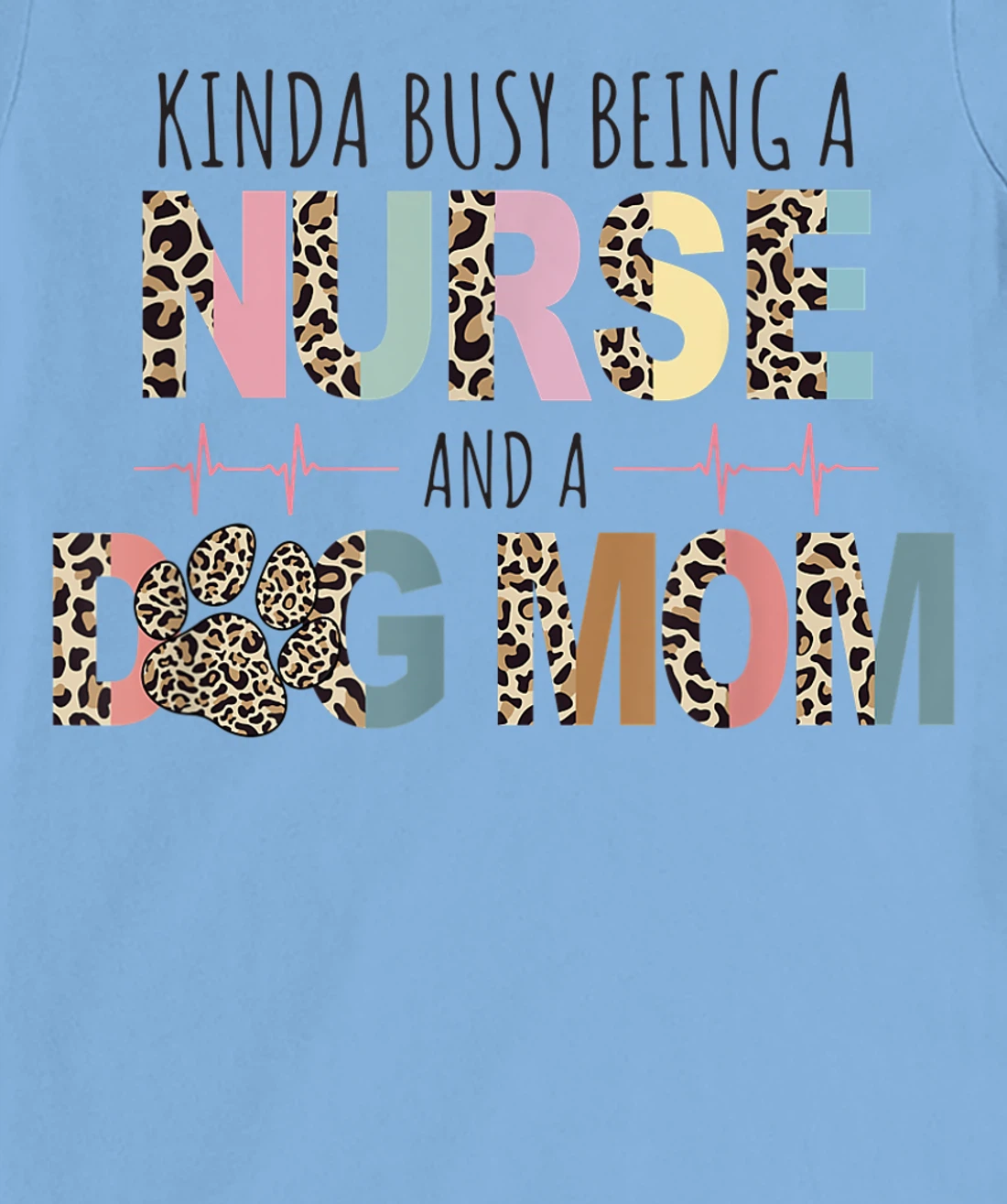 Womens Kinda Busy Being a Nurse and a Dog Mom Funny Nurse T-Shirt, Women T-Shirt