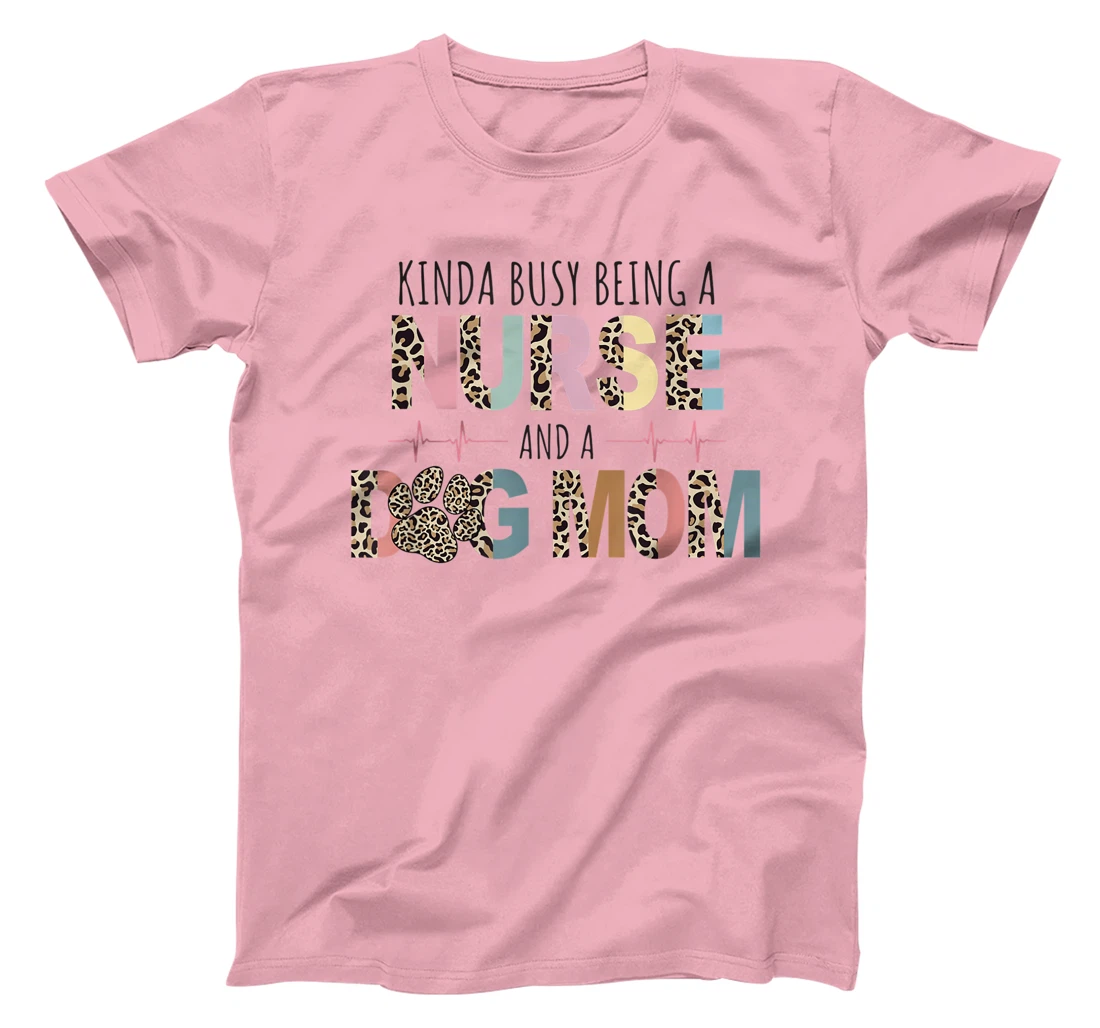 Womens Kinda Busy Being a Nurse and a Dog Mom Funny Nurse T-Shirt, Women T-Shirt