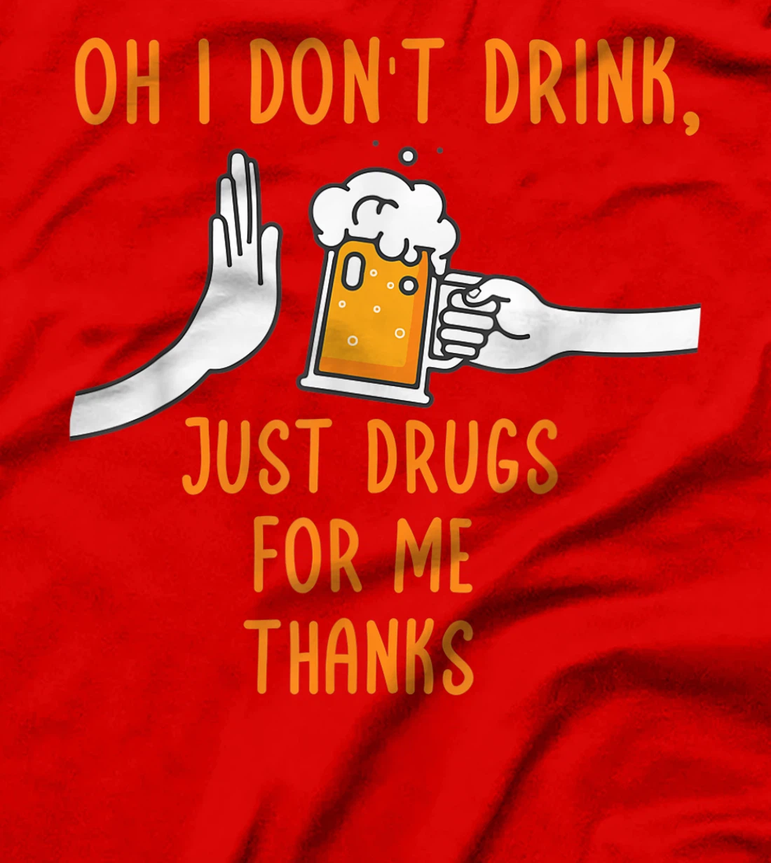Oh I Don't Drink, Just Drugs For Me Thanks Funny Apparel T-Shirt, Women T-Shirt