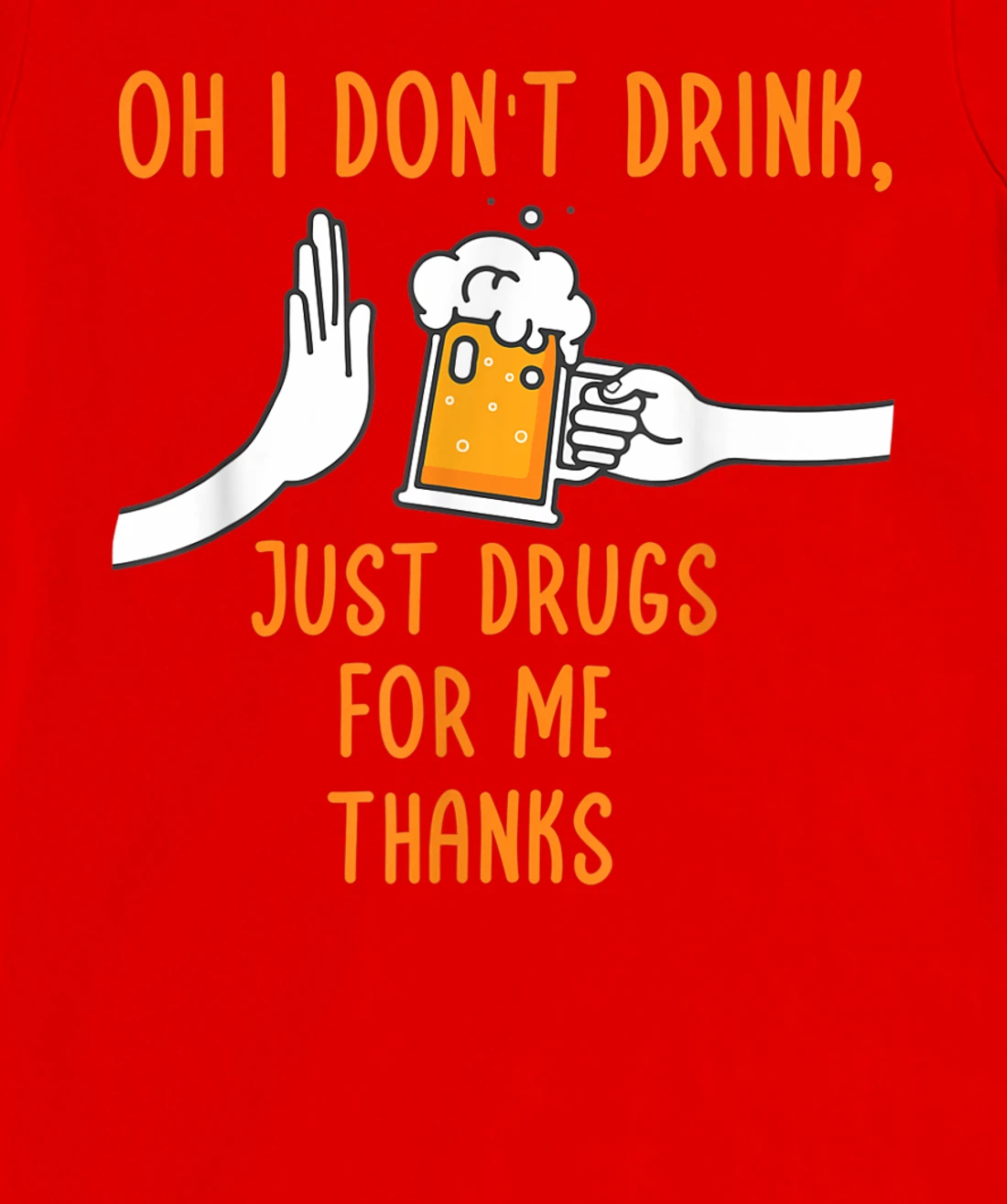 Oh I Don't Drink, Just Drugs For Me Thanks Funny Apparel T-Shirt, Women T-Shirt