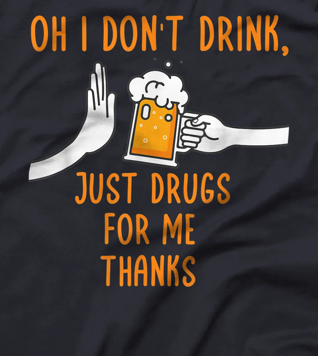 Oh I Don't Drink, Just Drugs For Me Thanks Funny Apparel T-Shirt, Women T-Shirt