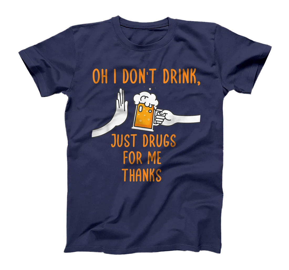 Oh I Don't Drink, Just Drugs For Me Thanks Funny Apparel T-Shirt, Women T-Shirt