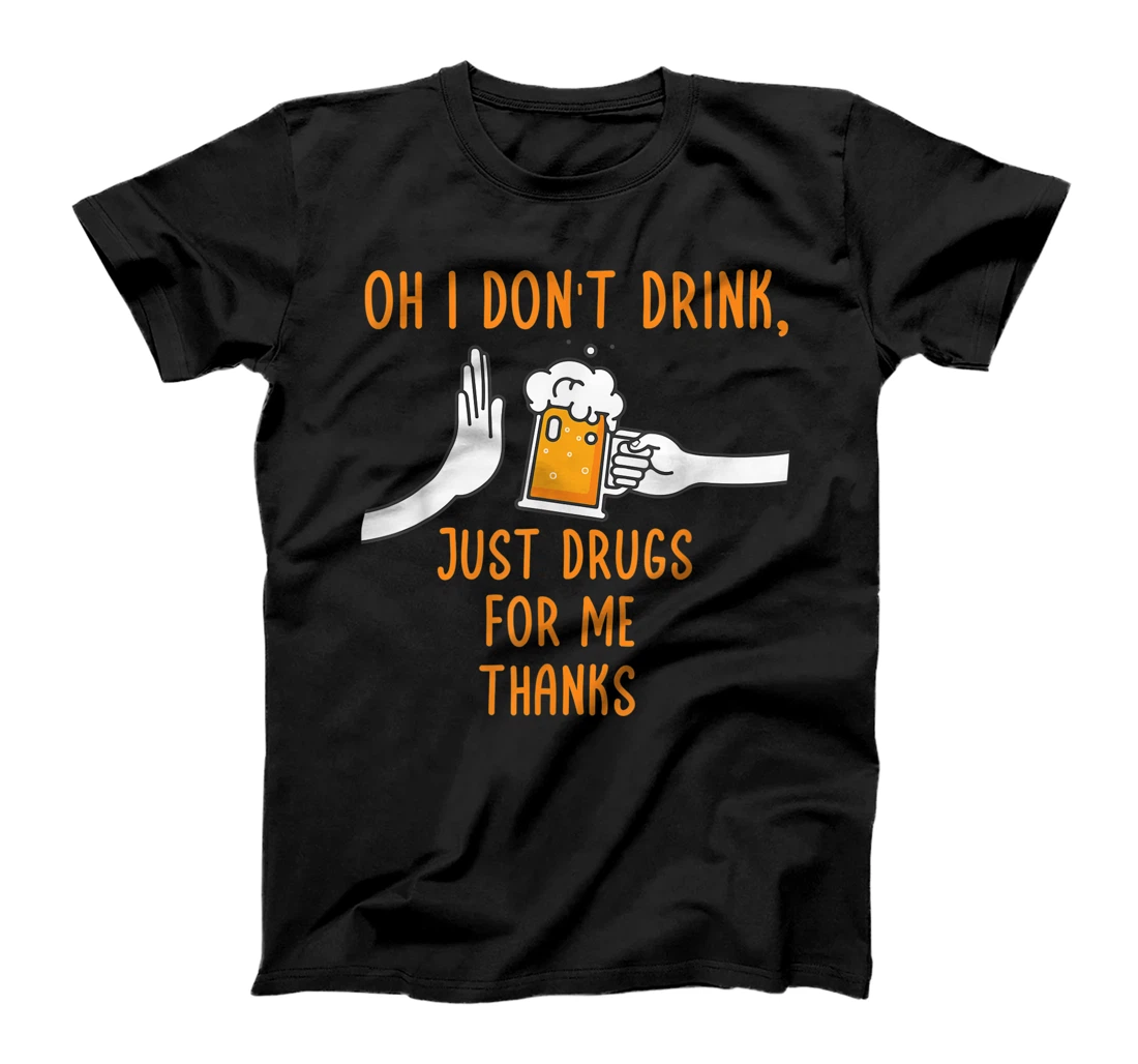 Oh I Don't Drink, Just Drugs For Me Thanks Funny Apparel T-Shirt, Women T-Shirt