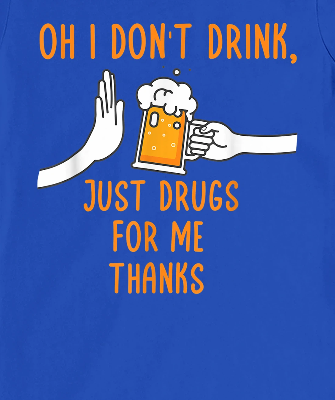 Oh I Don't Drink, Just Drugs For Me Thanks Funny Apparel T-Shirt, Women T-Shirt