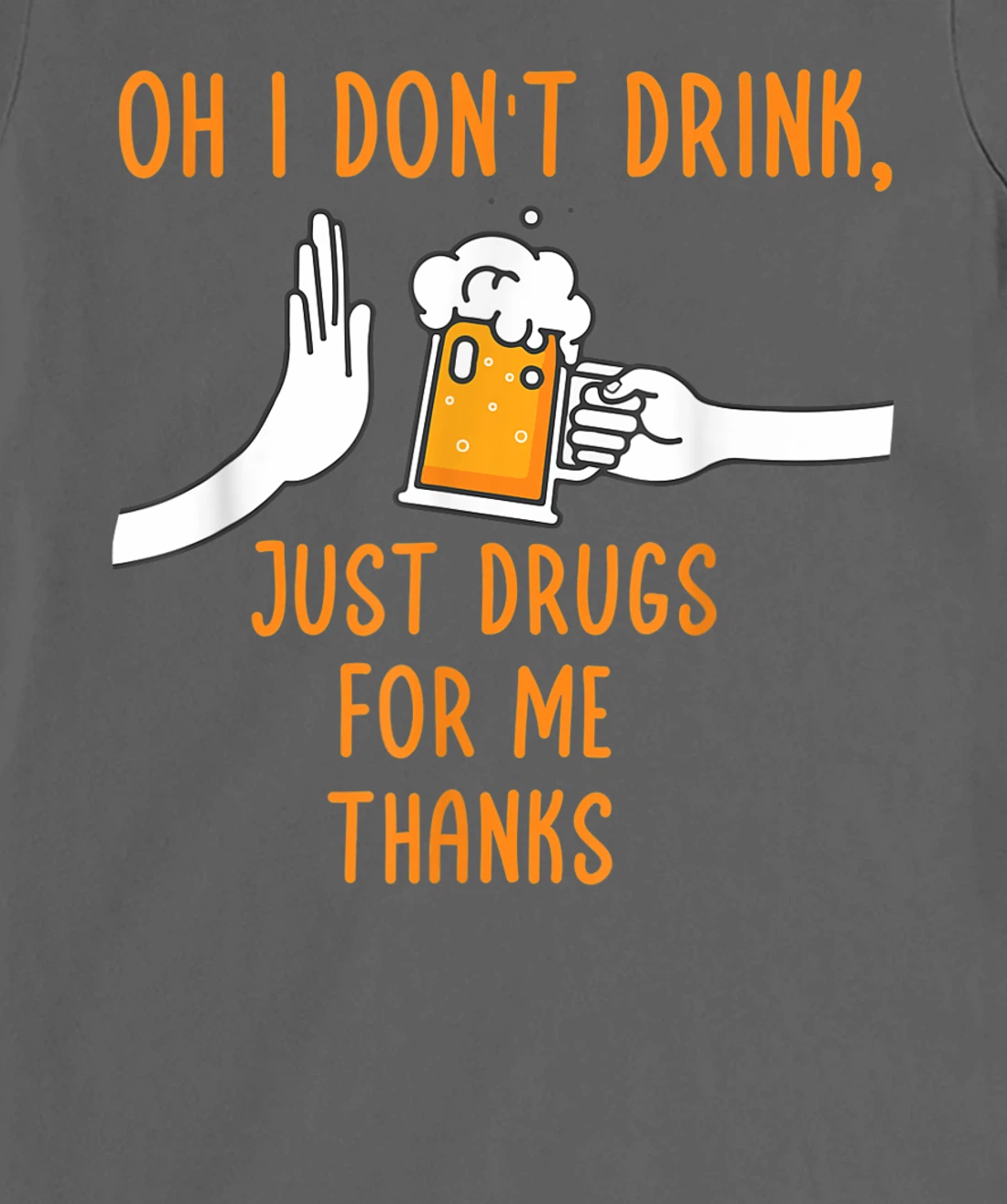 Oh I Don't Drink, Just Drugs For Me Thanks Funny Apparel T-Shirt, Women T-Shirt