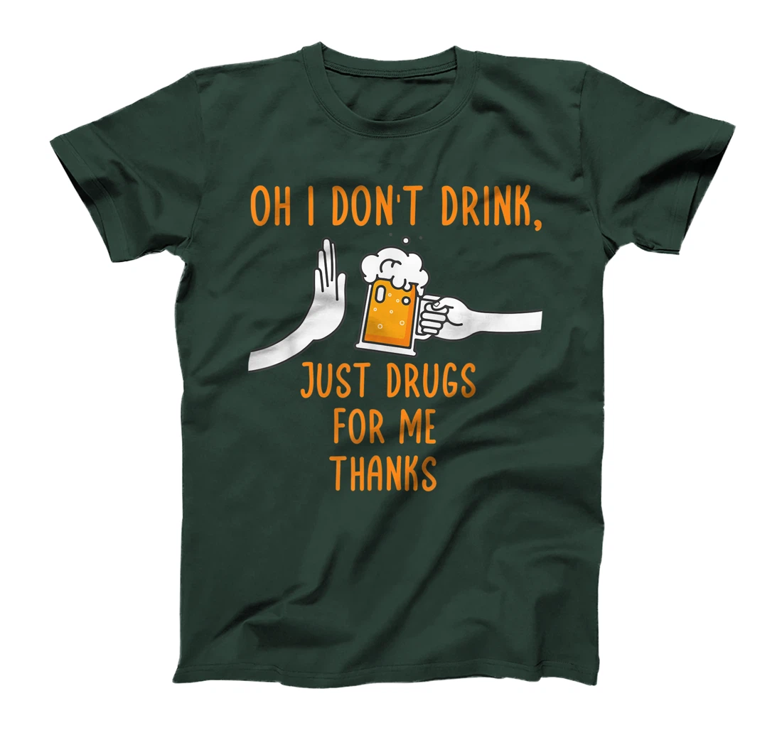 Oh I Don't Drink, Just Drugs For Me Thanks Funny Apparel T-Shirt, Women T-Shirt