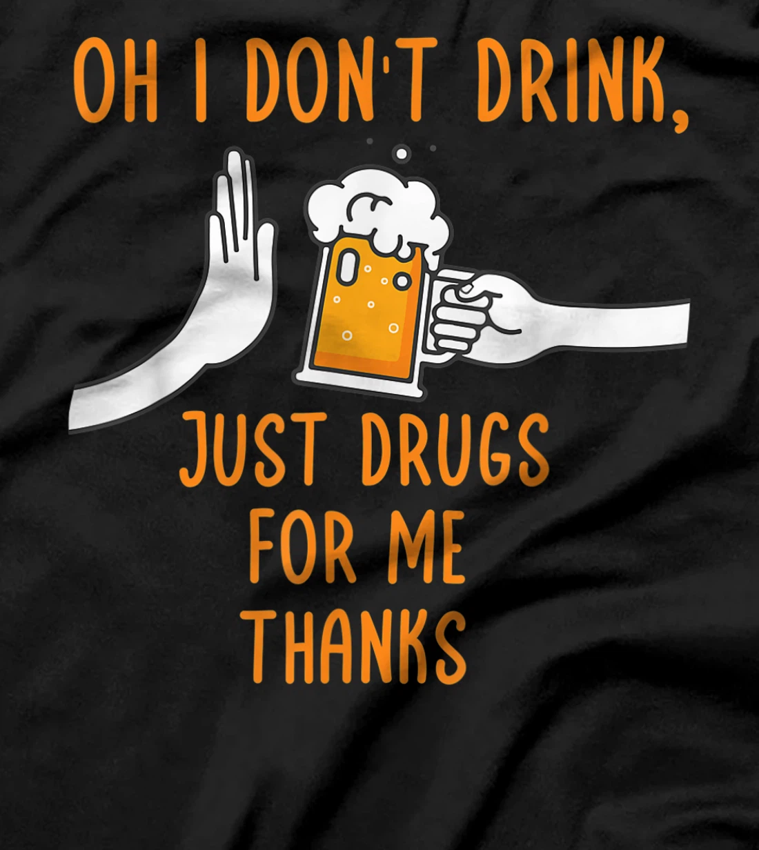 Oh I Don't Drink, Just Drugs For Me Thanks Funny Apparel T-Shirt, Women T-Shirt