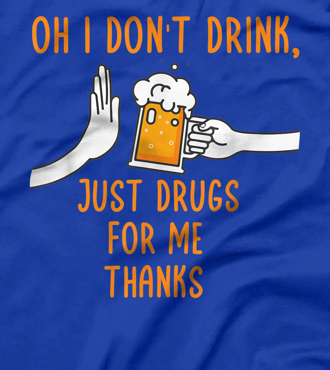 Oh I Don't Drink, Just Drugs For Me Thanks Funny Apparel T-Shirt, Women T-Shirt