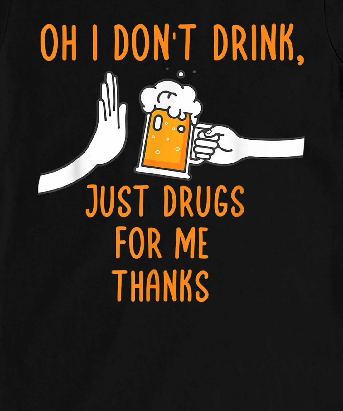Oh I Don't Drink, Just Drugs For Me Thanks Funny Apparel T-Shirt, Women T-Shirt