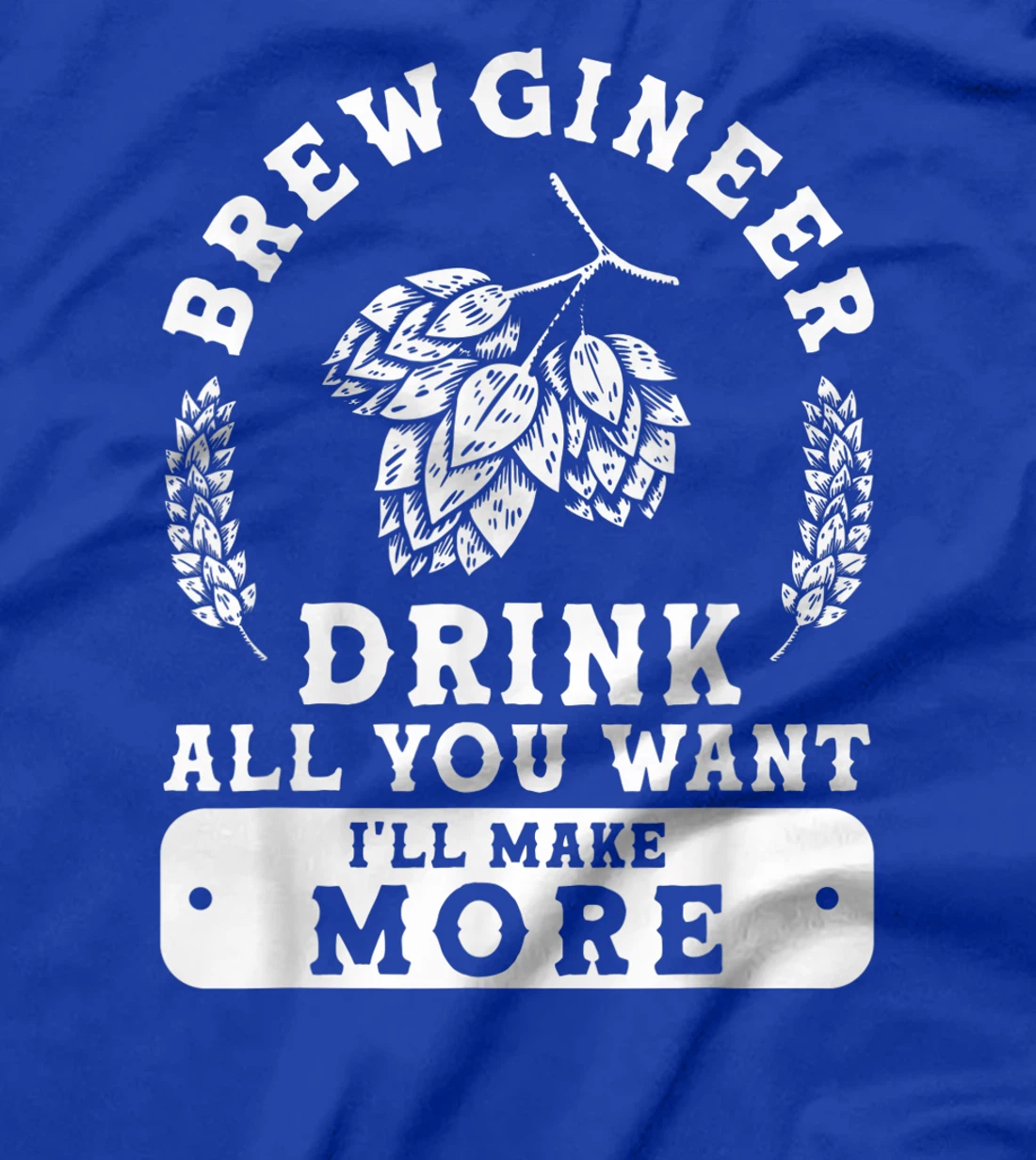Brewgineer Drink All You Want I'll Make More Homebrewing T-Shirt