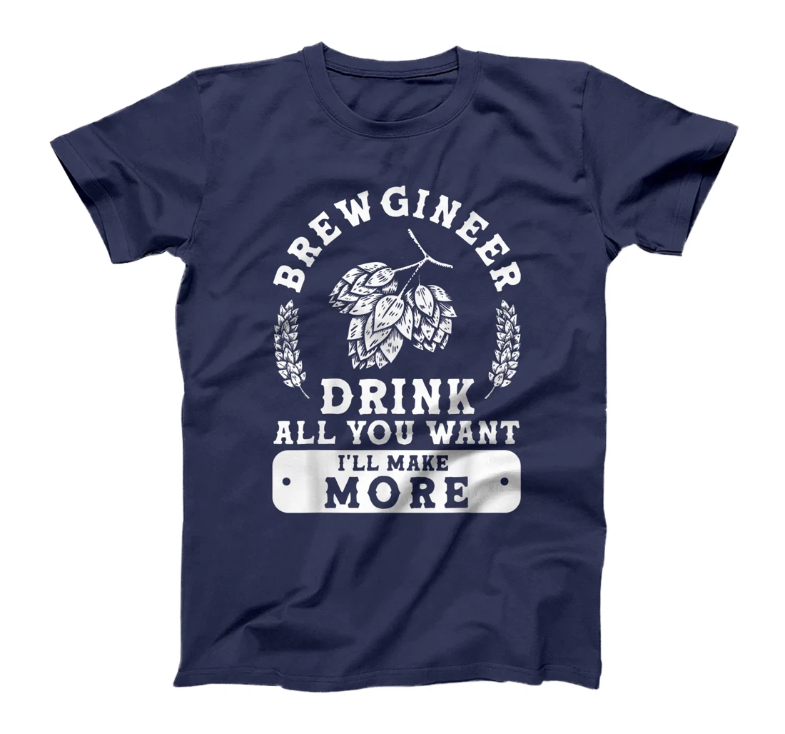 Brewgineer Drink All You Want I'll Make More Homebrewing T-Shirt