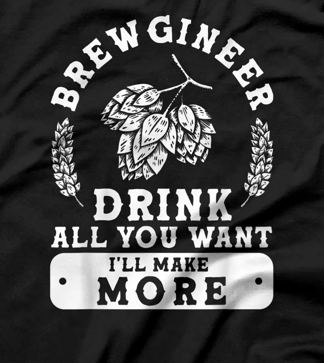 Brewgineer Drink All You Want I'll Make More Homebrewing T-Shirt