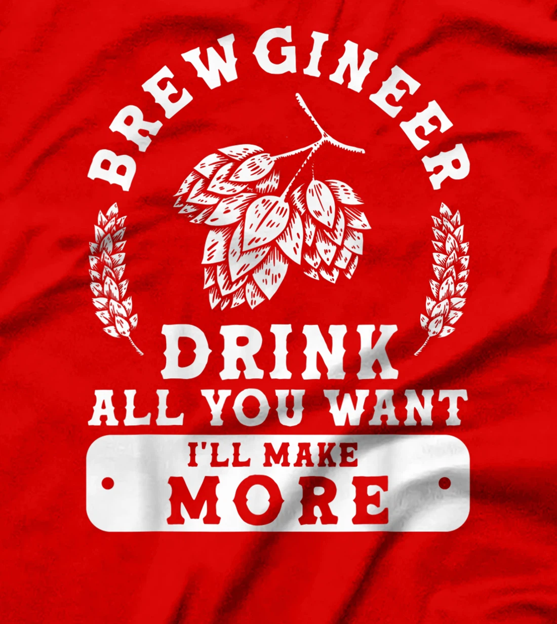 Brewgineer Drink All You Want I'll Make More Homebrewing T-Shirt