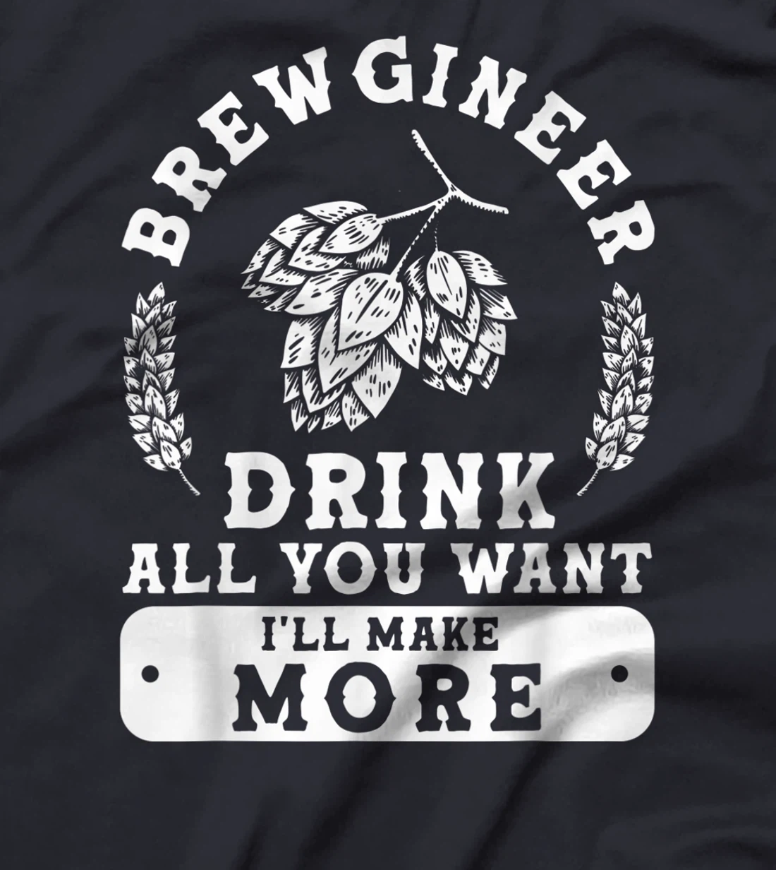 Brewgineer Drink All You Want I'll Make More Homebrewing T-Shirt