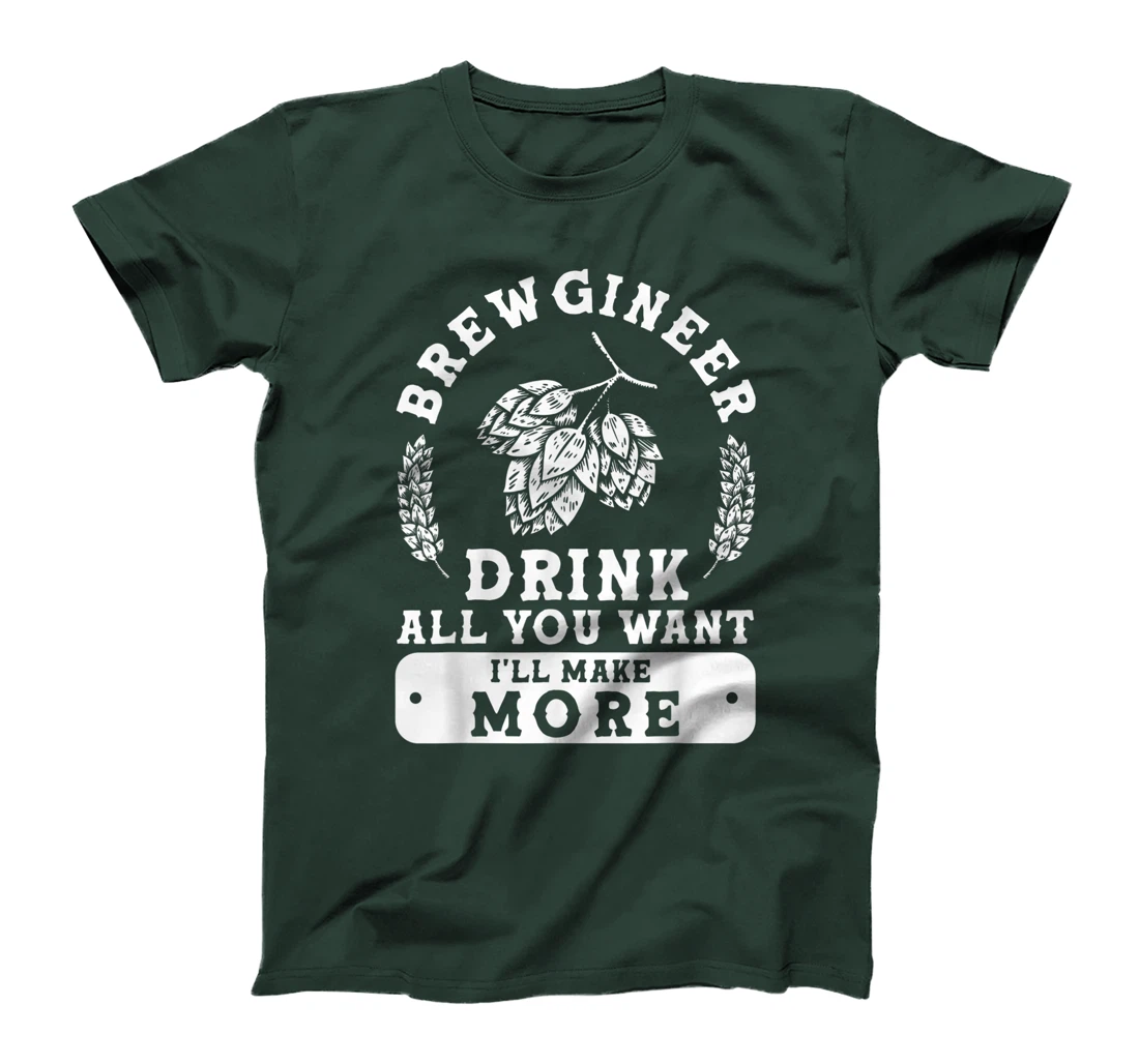 Brewgineer Drink All You Want I'll Make More Homebrewing T-Shirt