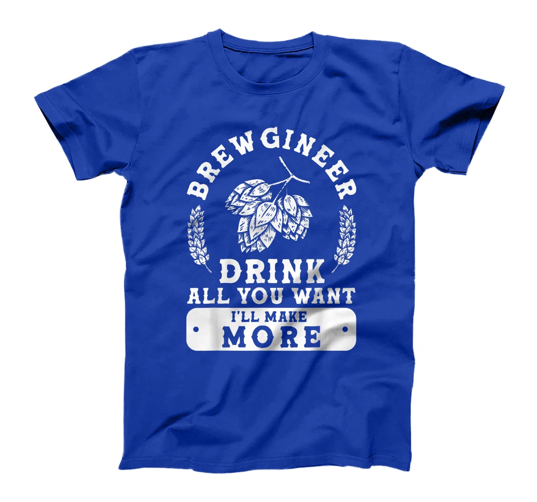 Brewgineer Drink All You Want I'll Make More Homebrewing T-Shirt