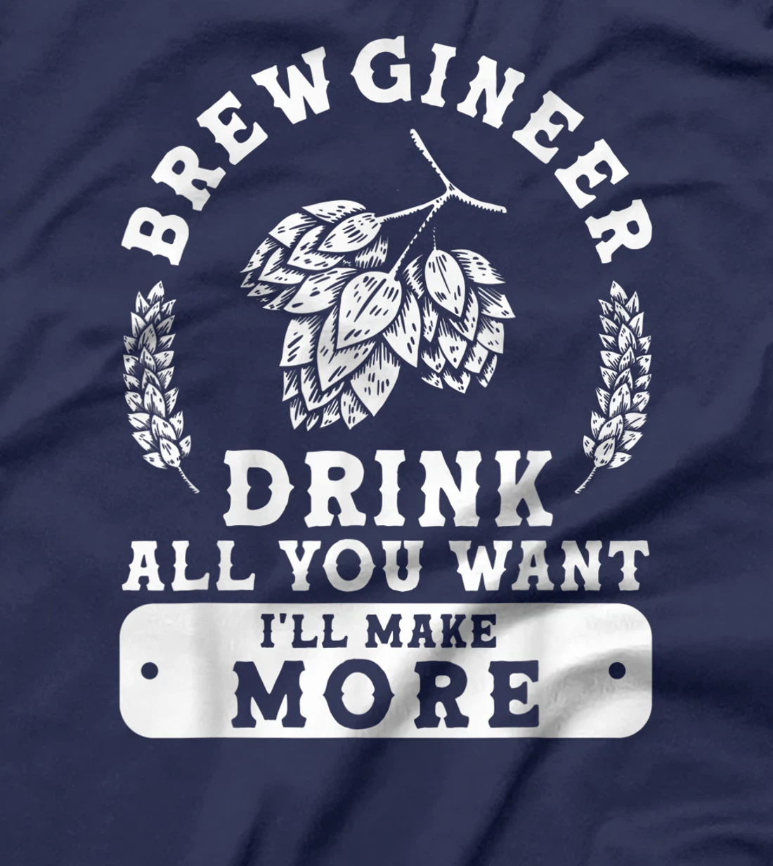 Brewgineer Drink All You Want I'll Make More Homebrewing T-Shirt