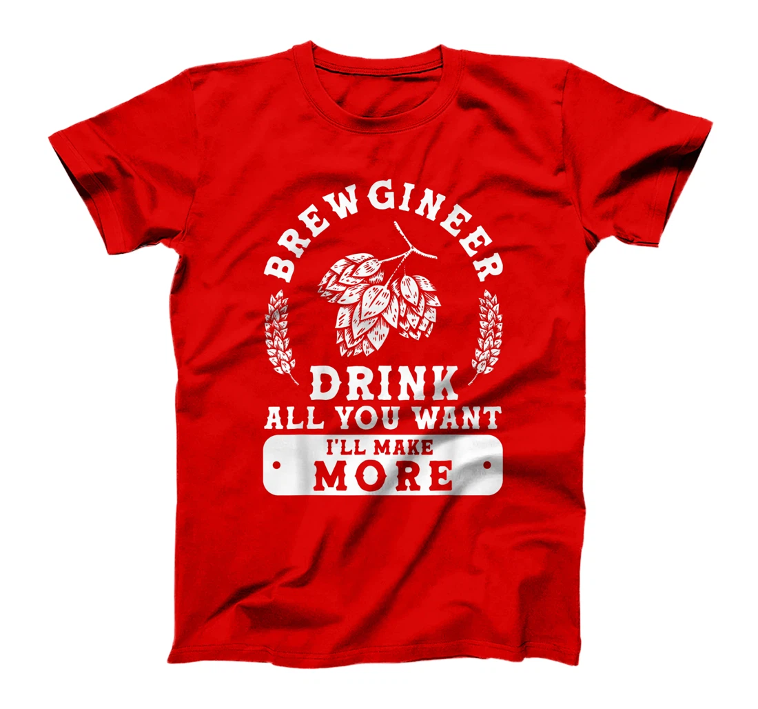 Brewgineer Drink All You Want I'll Make More Homebrewing T-Shirt