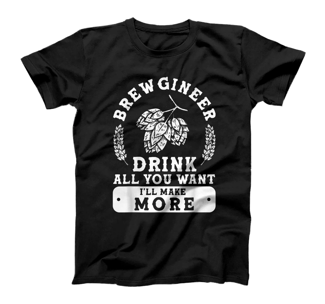 Brewgineer Drink All You Want I'll Make More Homebrewing T-Shirt