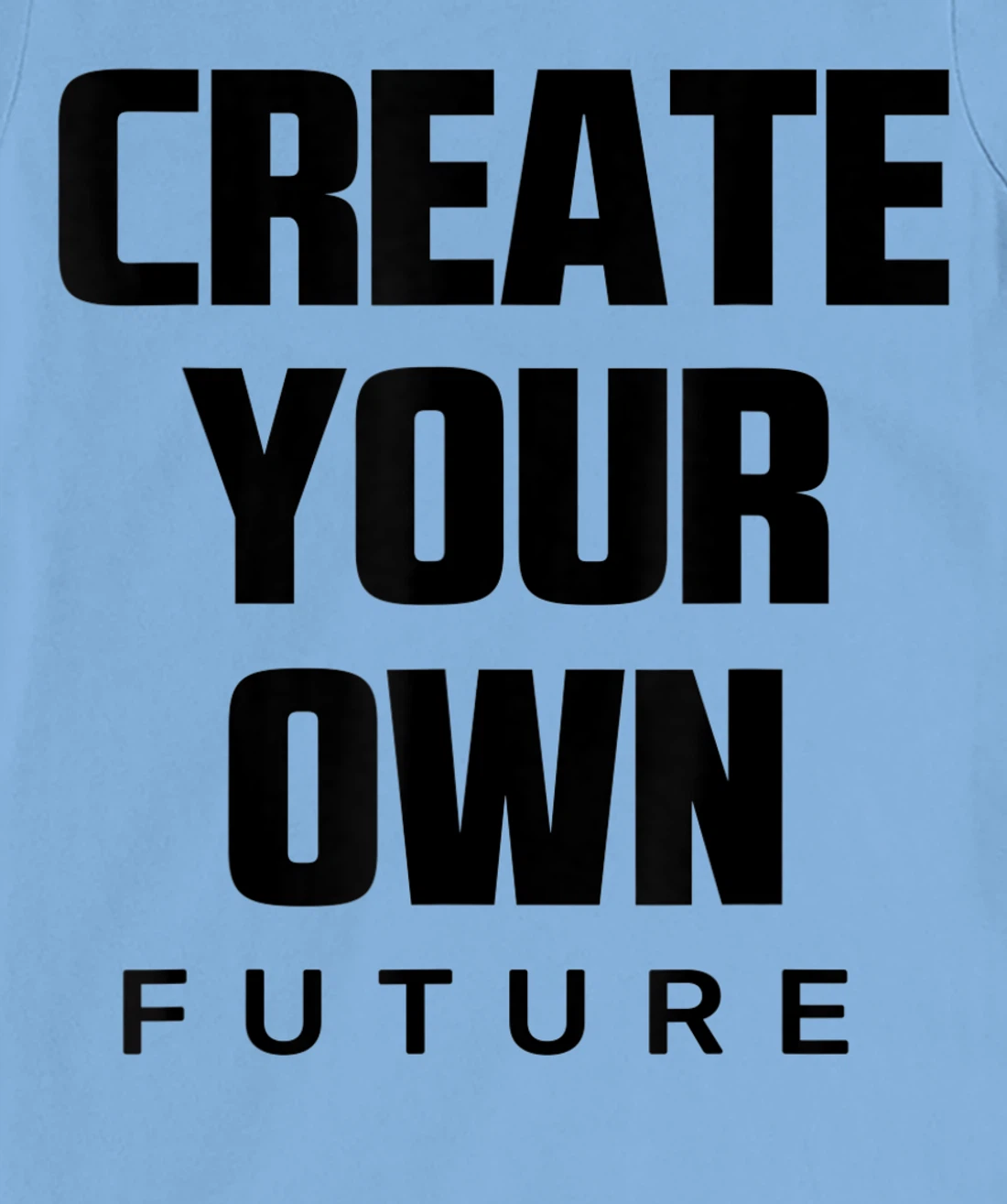 Create Your Own Future Motivational Quotes Graphic Designs T-Shirt, Kid T-Shirt and Women T-Shirt