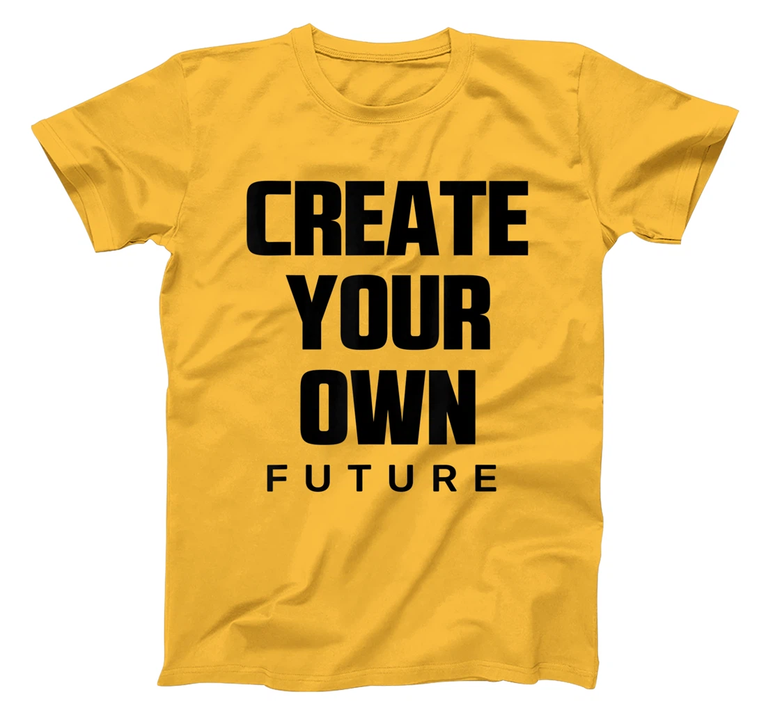 Create Your Own Future Motivational Quotes Graphic Designs T-Shirt, Kid T-Shirt and Women T-Shirt