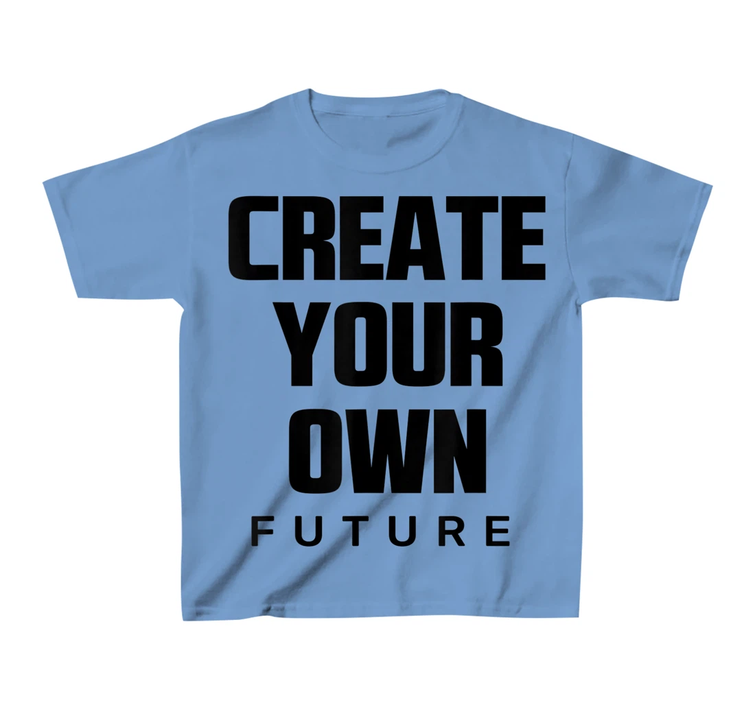 Create Your Own Future Motivational Quotes Graphic Designs T-Shirt, Kid T-Shirt and Women T-Shirt
