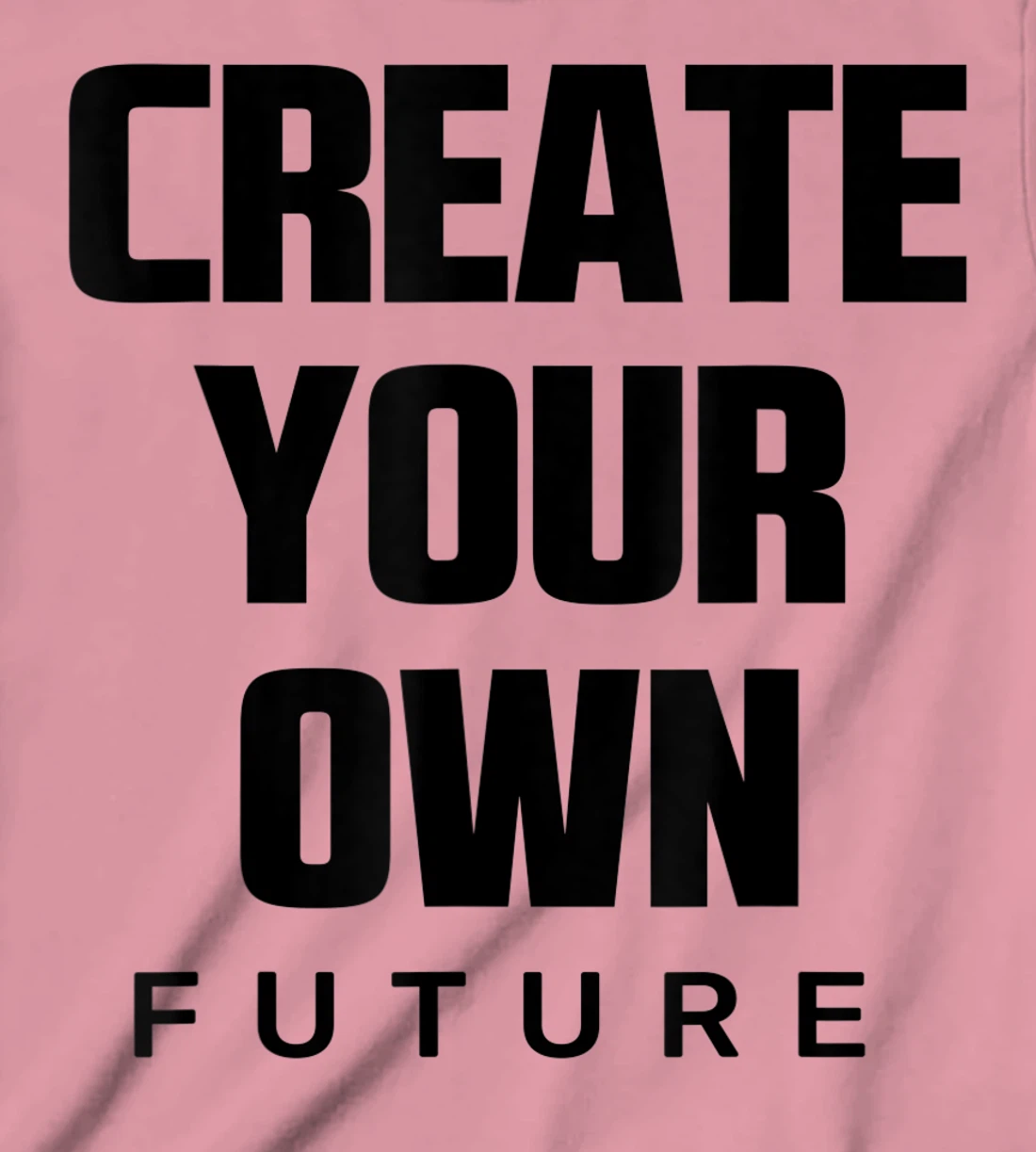 Create Your Own Future Motivational Quotes Graphic Designs T-Shirt, Kid T-Shirt and Women T-Shirt
