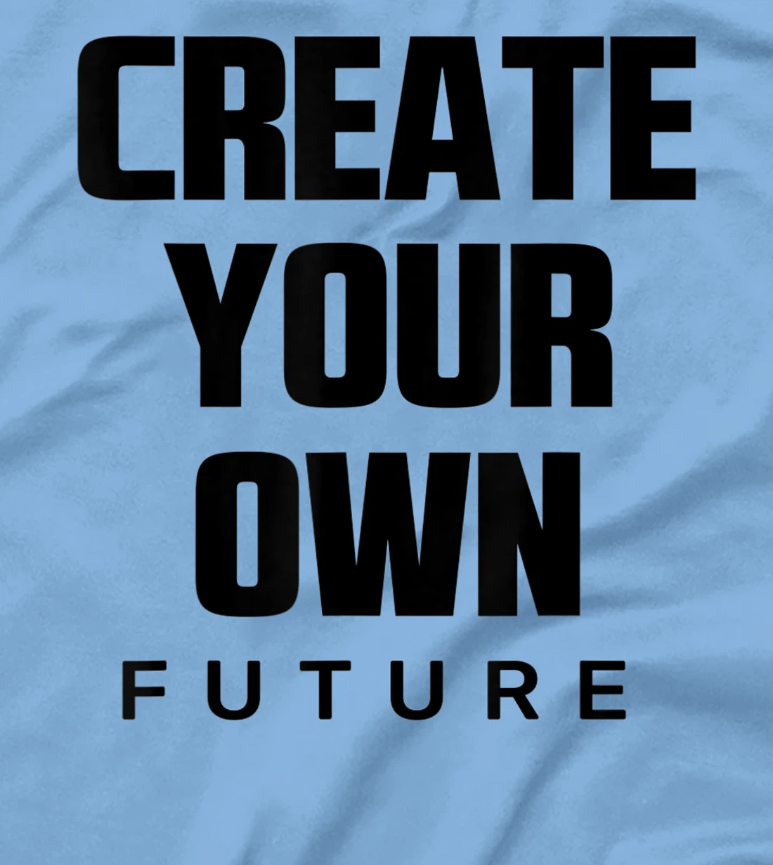 Create Your Own Future Motivational Quotes Graphic Designs T-Shirt, Kid T-Shirt and Women T-Shirt