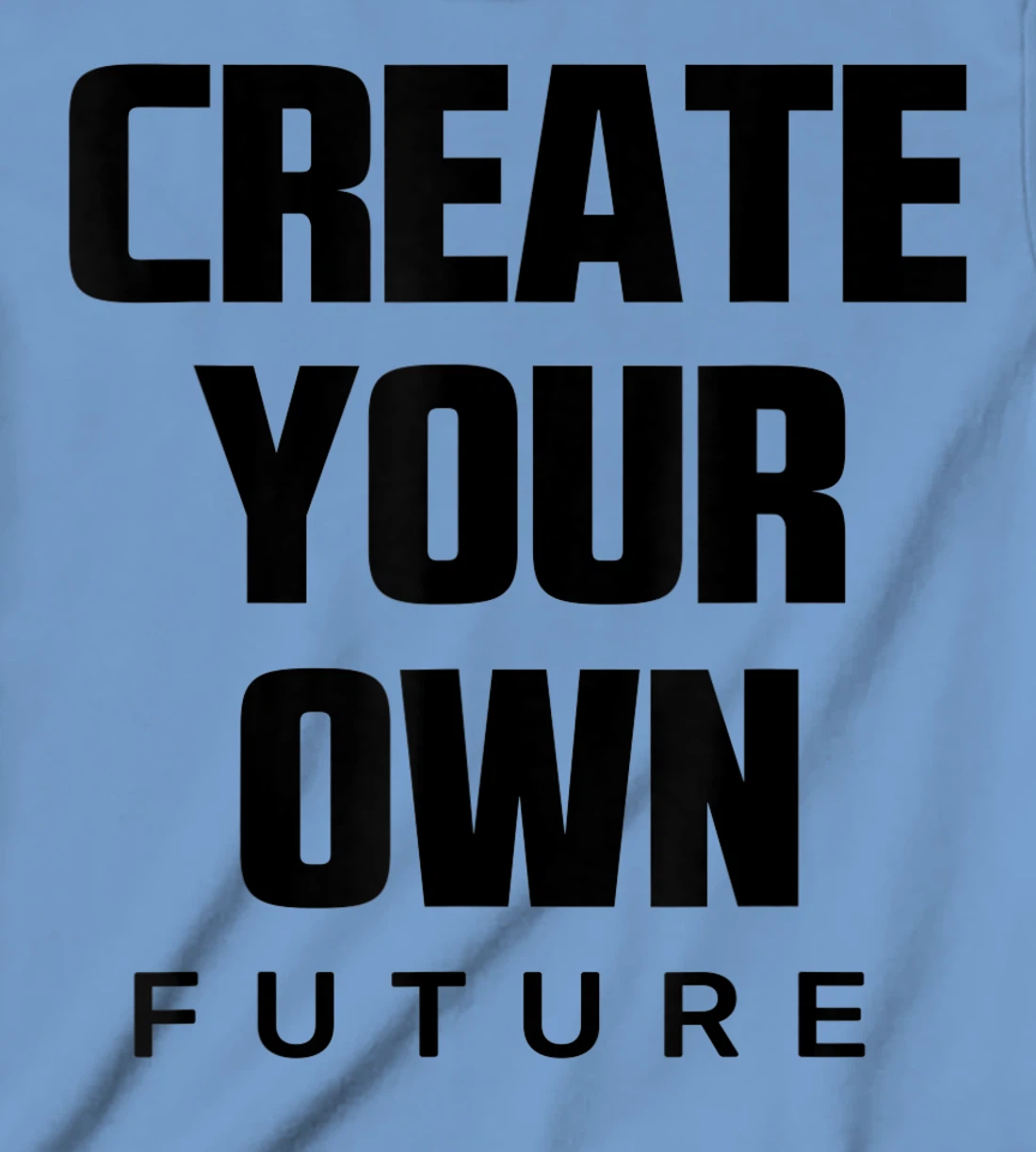 Create Your Own Future Motivational Quotes Graphic Designs T-Shirt, Kid T-Shirt and Women T-Shirt