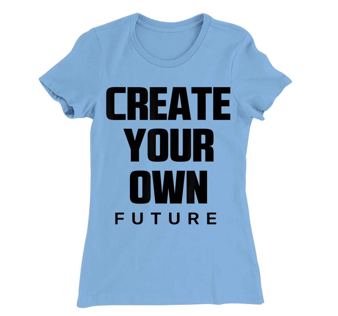 Create Your Own Future Motivational Quotes Graphic Designs T-Shirt, Kid T-Shirt and Women T-Shirt